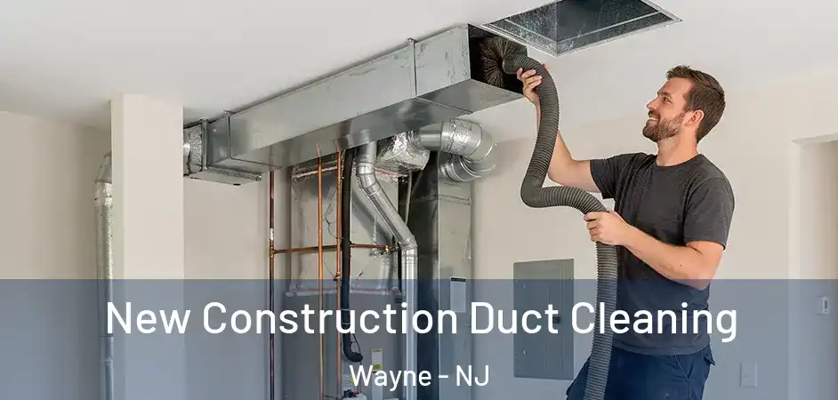 New Construction Duct Cleaning Wayne - NJ